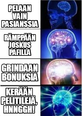 1/4: Pelaan vain pasianssia. 2/4: Rämppään joskus PAFilla. 3/4: Grindaan bonuksia. 4/4: Kerään pelitilejä, hnnngh!